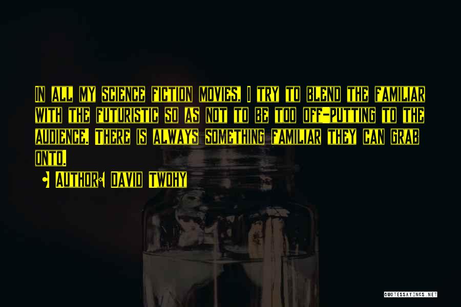 David Twohy Quotes: In All My Science Fiction Movies, I Try To Blend The Familiar With The Futuristic So As Not To Be