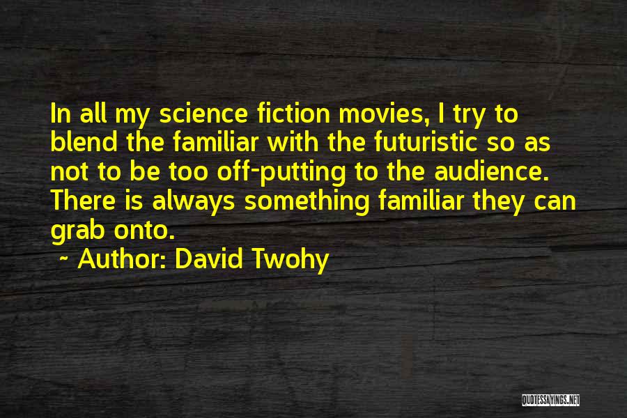 David Twohy Quotes: In All My Science Fiction Movies, I Try To Blend The Familiar With The Futuristic So As Not To Be