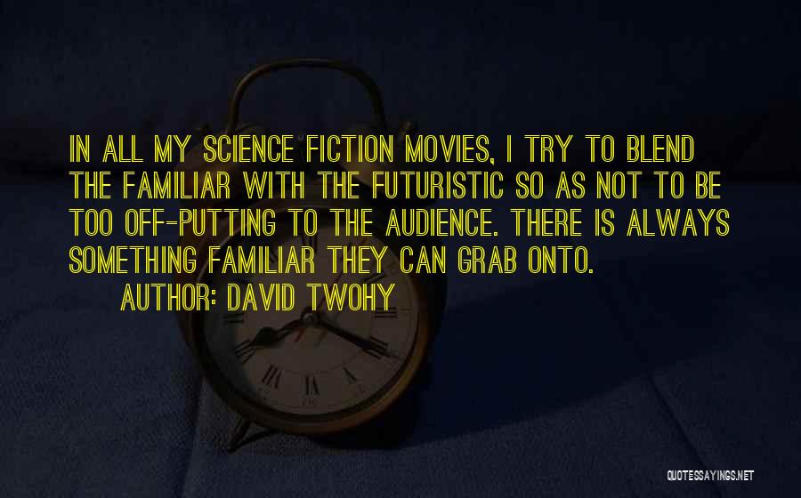 David Twohy Quotes: In All My Science Fiction Movies, I Try To Blend The Familiar With The Futuristic So As Not To Be