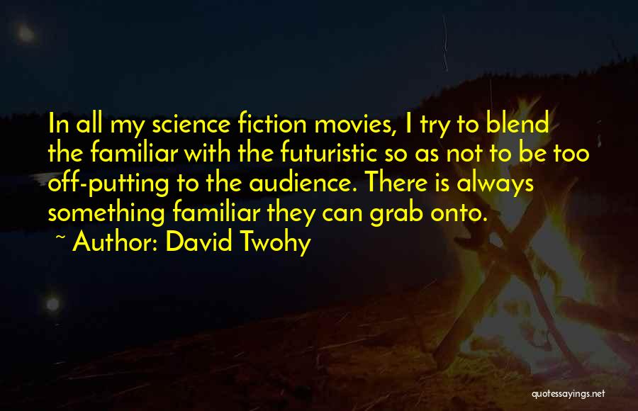David Twohy Quotes: In All My Science Fiction Movies, I Try To Blend The Familiar With The Futuristic So As Not To Be