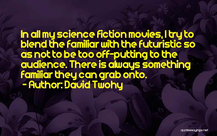 David Twohy Quotes: In All My Science Fiction Movies, I Try To Blend The Familiar With The Futuristic So As Not To Be