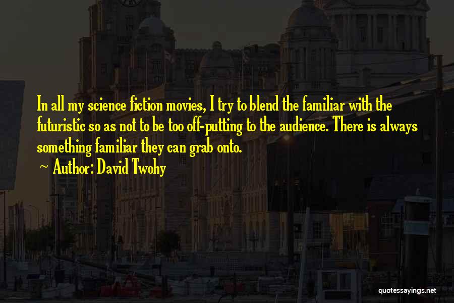 David Twohy Quotes: In All My Science Fiction Movies, I Try To Blend The Familiar With The Futuristic So As Not To Be