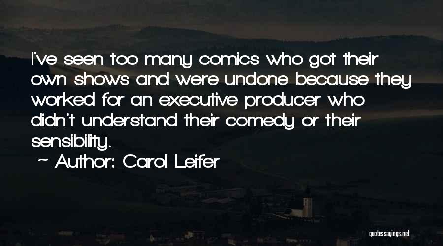 Carol Leifer Quotes: I've Seen Too Many Comics Who Got Their Own Shows And Were Undone Because They Worked For An Executive Producer