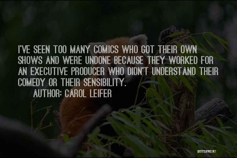 Carol Leifer Quotes: I've Seen Too Many Comics Who Got Their Own Shows And Were Undone Because They Worked For An Executive Producer