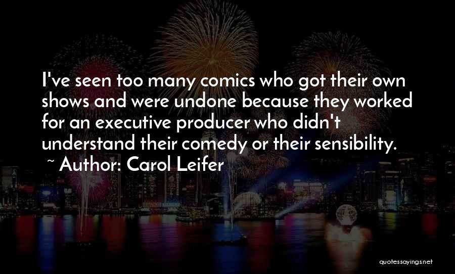 Carol Leifer Quotes: I've Seen Too Many Comics Who Got Their Own Shows And Were Undone Because They Worked For An Executive Producer