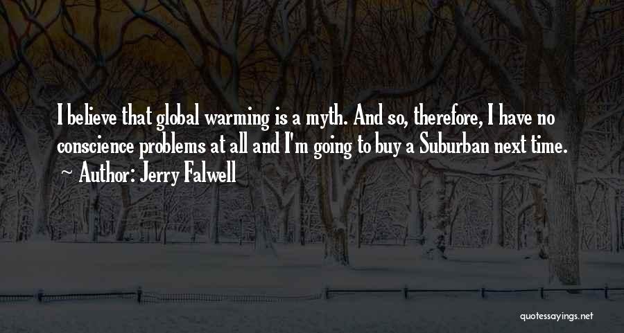 Jerry Falwell Quotes: I Believe That Global Warming Is A Myth. And So, Therefore, I Have No Conscience Problems At All And I'm