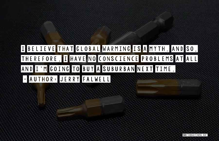 Jerry Falwell Quotes: I Believe That Global Warming Is A Myth. And So, Therefore, I Have No Conscience Problems At All And I'm