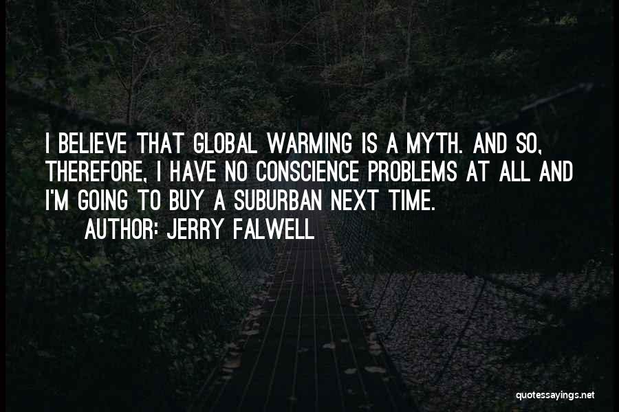 Jerry Falwell Quotes: I Believe That Global Warming Is A Myth. And So, Therefore, I Have No Conscience Problems At All And I'm