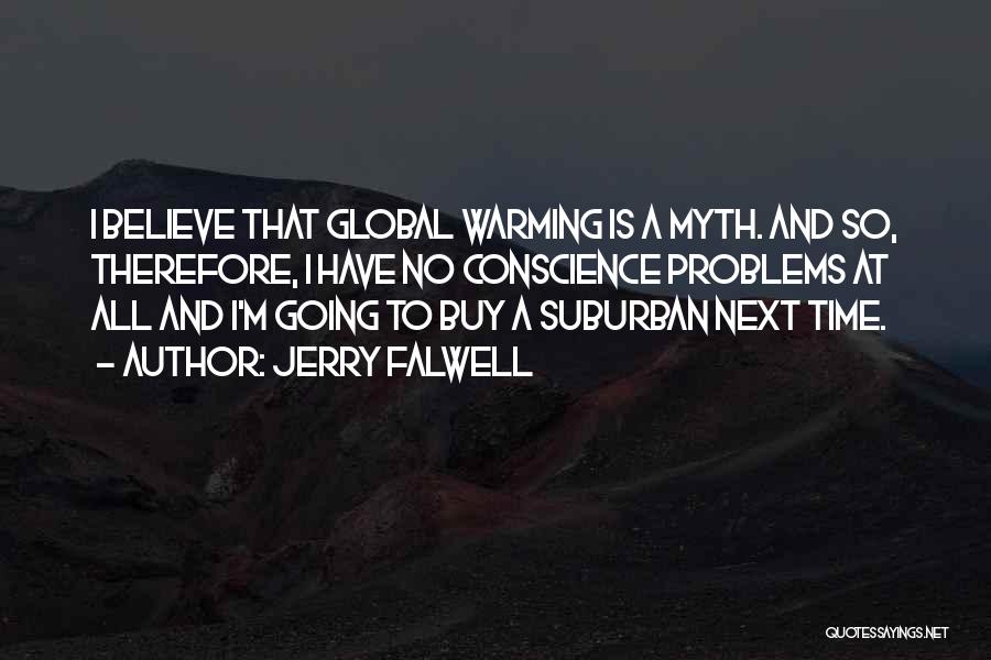 Jerry Falwell Quotes: I Believe That Global Warming Is A Myth. And So, Therefore, I Have No Conscience Problems At All And I'm