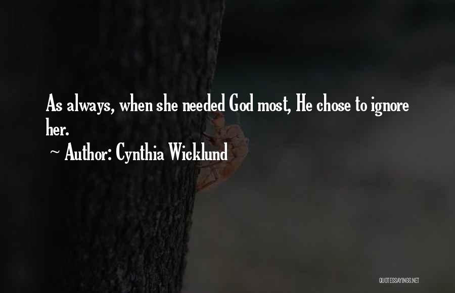 Cynthia Wicklund Quotes: As Always, When She Needed God Most, He Chose To Ignore Her.