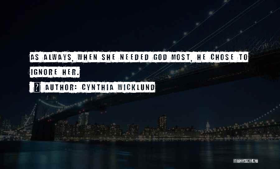 Cynthia Wicklund Quotes: As Always, When She Needed God Most, He Chose To Ignore Her.