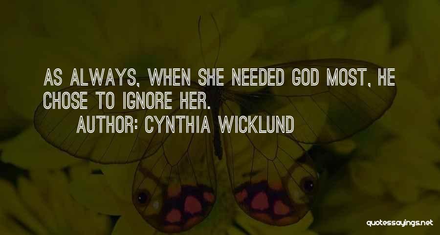 Cynthia Wicklund Quotes: As Always, When She Needed God Most, He Chose To Ignore Her.
