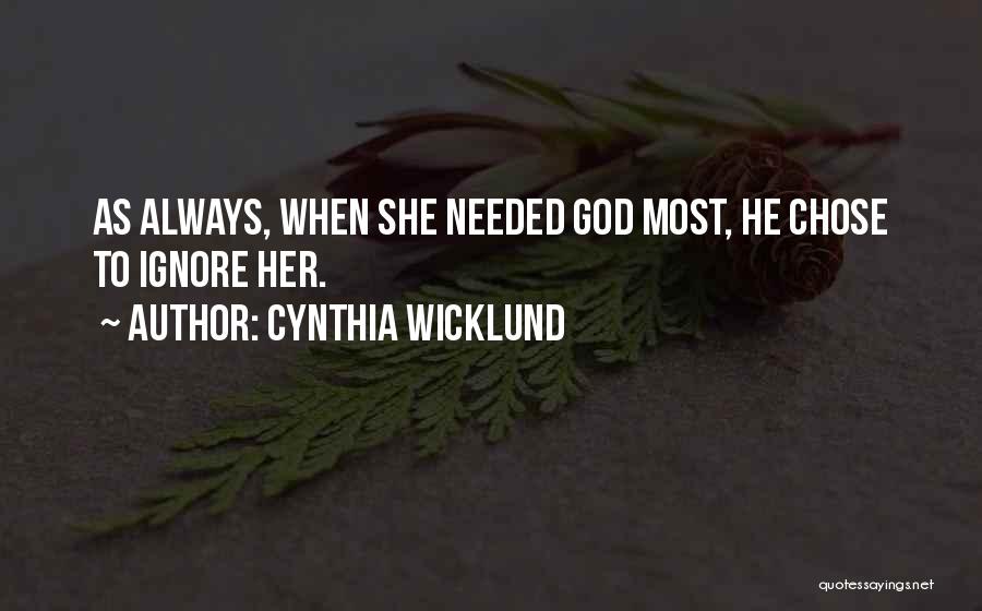 Cynthia Wicklund Quotes: As Always, When She Needed God Most, He Chose To Ignore Her.