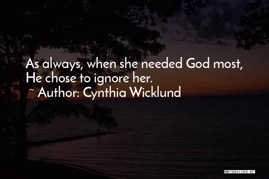 Cynthia Wicklund Quotes: As Always, When She Needed God Most, He Chose To Ignore Her.