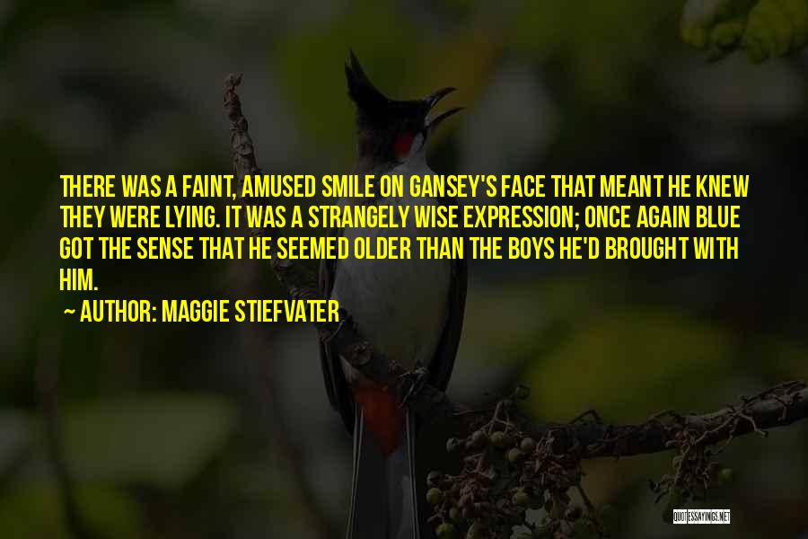 Maggie Stiefvater Quotes: There Was A Faint, Amused Smile On Gansey's Face That Meant He Knew They Were Lying. It Was A Strangely