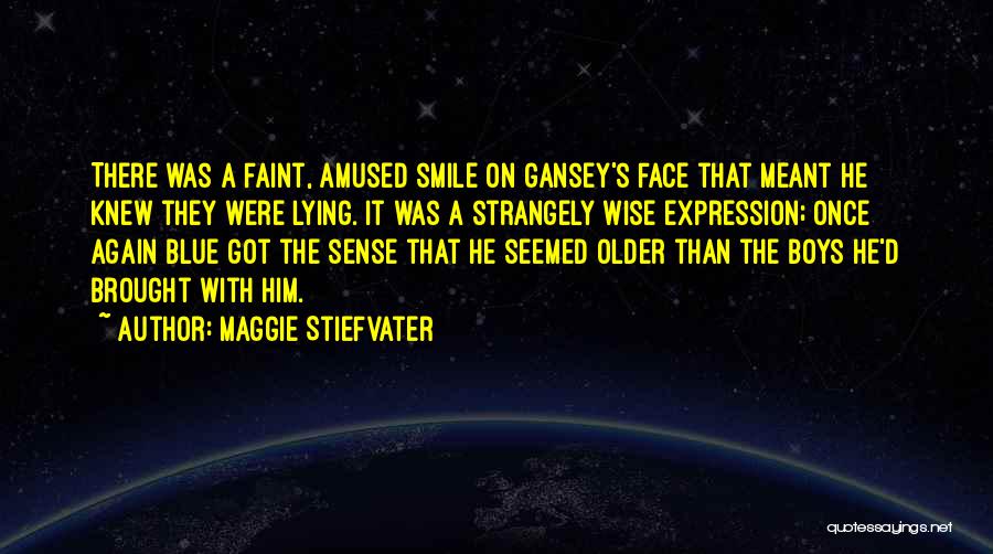 Maggie Stiefvater Quotes: There Was A Faint, Amused Smile On Gansey's Face That Meant He Knew They Were Lying. It Was A Strangely
