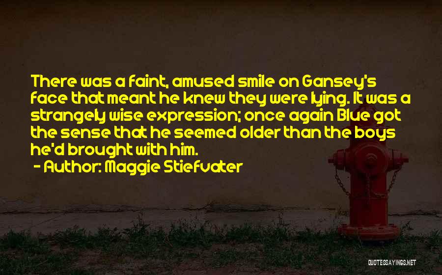 Maggie Stiefvater Quotes: There Was A Faint, Amused Smile On Gansey's Face That Meant He Knew They Were Lying. It Was A Strangely
