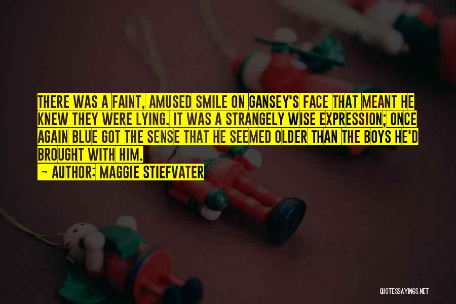 Maggie Stiefvater Quotes: There Was A Faint, Amused Smile On Gansey's Face That Meant He Knew They Were Lying. It Was A Strangely