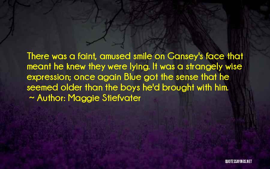 Maggie Stiefvater Quotes: There Was A Faint, Amused Smile On Gansey's Face That Meant He Knew They Were Lying. It Was A Strangely