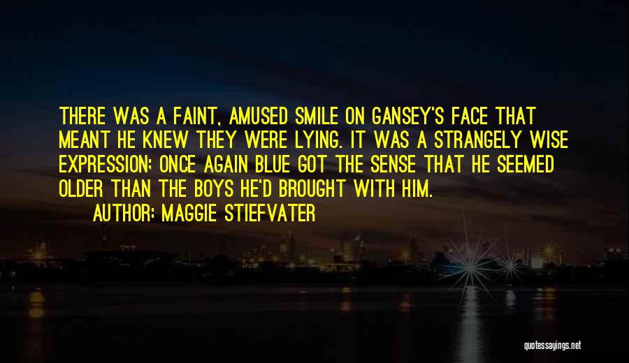 Maggie Stiefvater Quotes: There Was A Faint, Amused Smile On Gansey's Face That Meant He Knew They Were Lying. It Was A Strangely