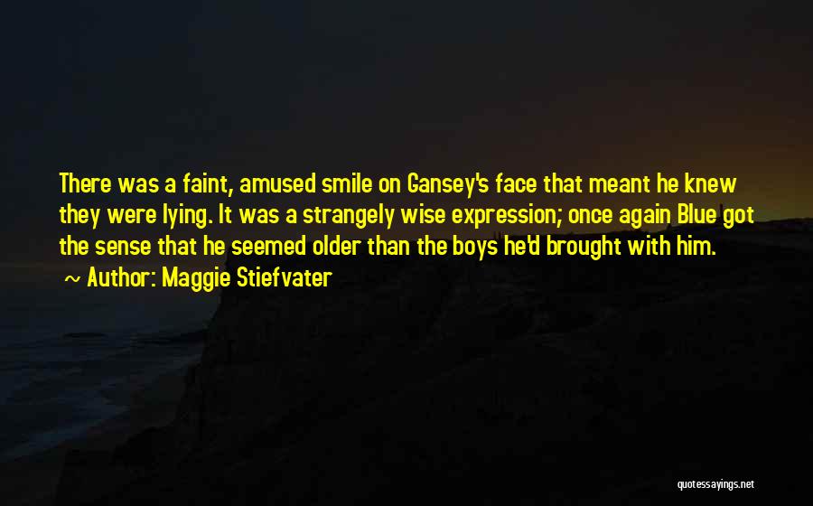 Maggie Stiefvater Quotes: There Was A Faint, Amused Smile On Gansey's Face That Meant He Knew They Were Lying. It Was A Strangely