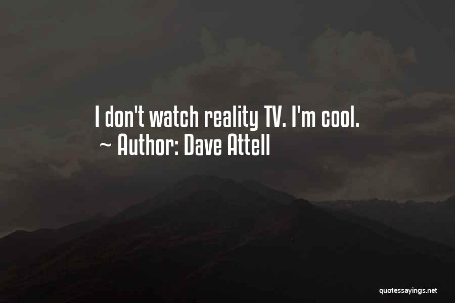 Dave Attell Quotes: I Don't Watch Reality Tv. I'm Cool.