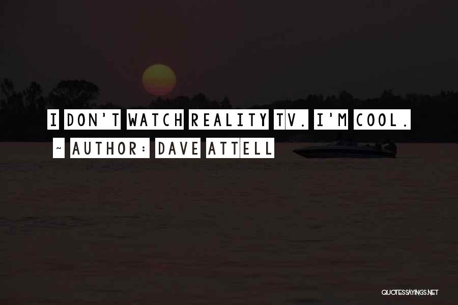 Dave Attell Quotes: I Don't Watch Reality Tv. I'm Cool.