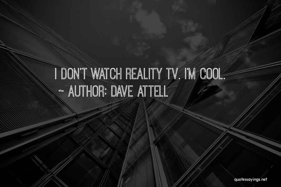 Dave Attell Quotes: I Don't Watch Reality Tv. I'm Cool.
