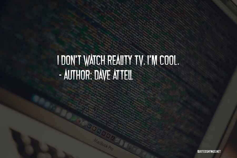 Dave Attell Quotes: I Don't Watch Reality Tv. I'm Cool.
