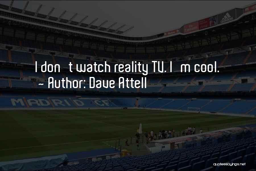 Dave Attell Quotes: I Don't Watch Reality Tv. I'm Cool.