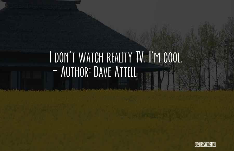 Dave Attell Quotes: I Don't Watch Reality Tv. I'm Cool.