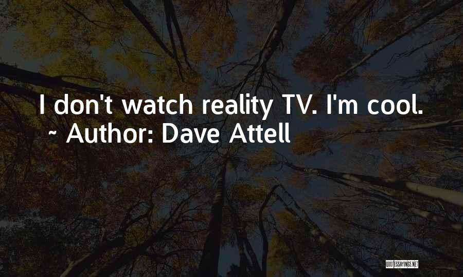 Dave Attell Quotes: I Don't Watch Reality Tv. I'm Cool.