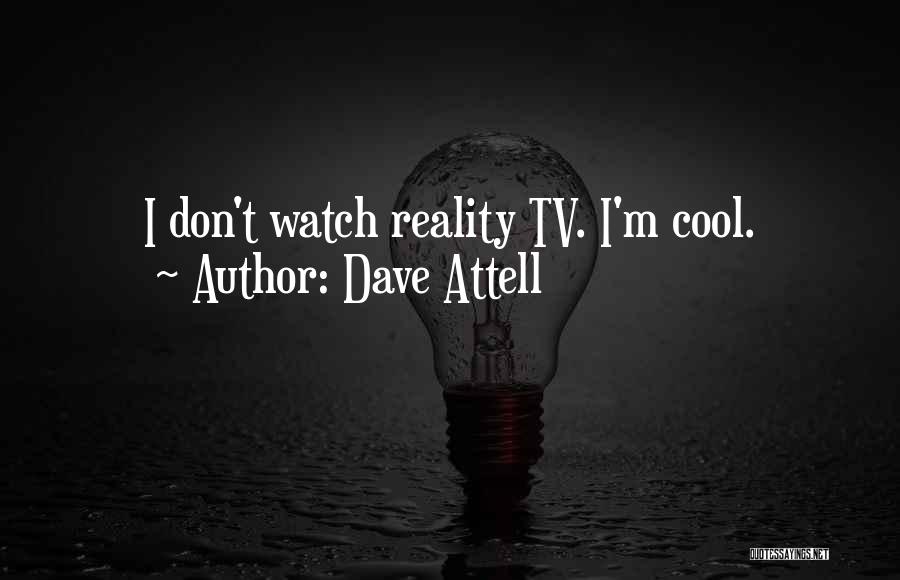 Dave Attell Quotes: I Don't Watch Reality Tv. I'm Cool.