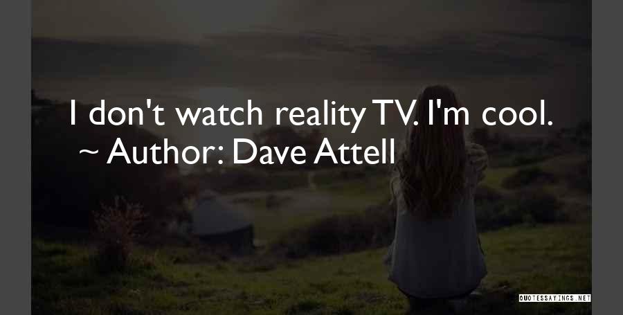 Dave Attell Quotes: I Don't Watch Reality Tv. I'm Cool.
