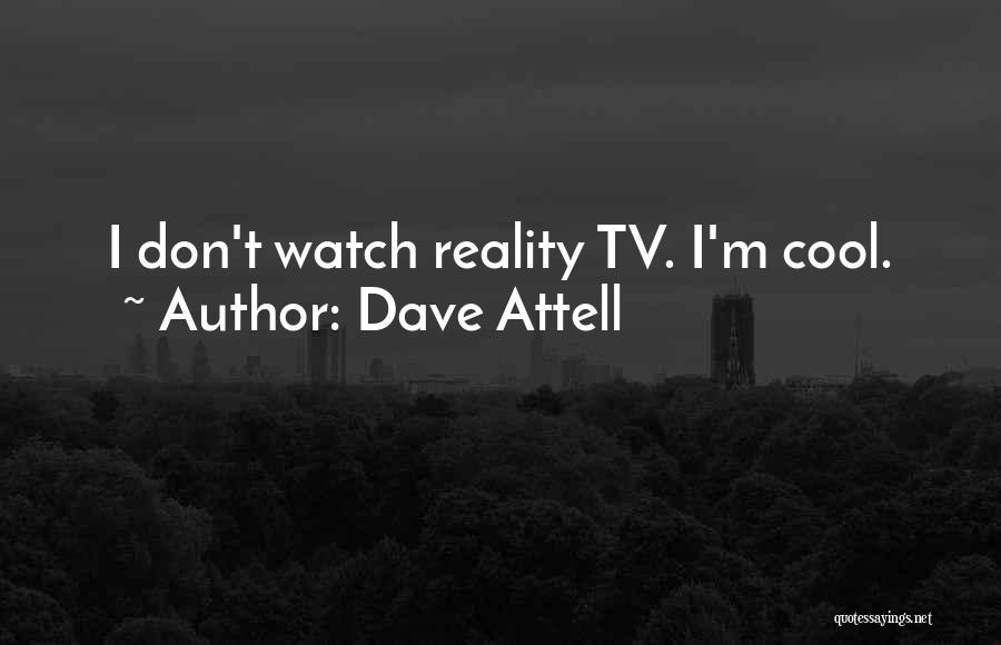Dave Attell Quotes: I Don't Watch Reality Tv. I'm Cool.