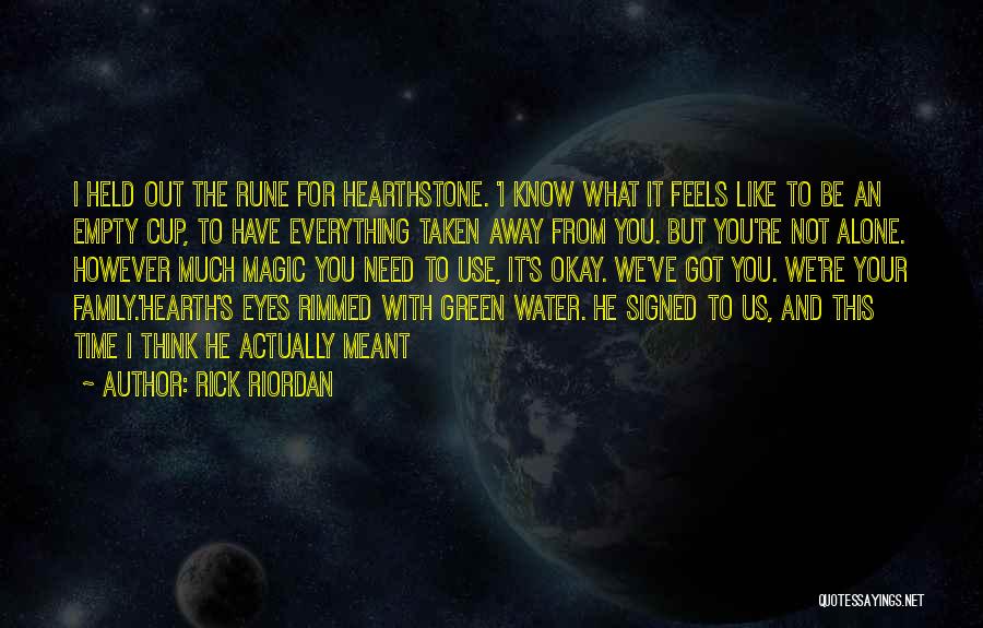 Rick Riordan Quotes: I Held Out The Rune For Hearthstone. 'i Know What It Feels Like To Be An Empty Cup, To Have