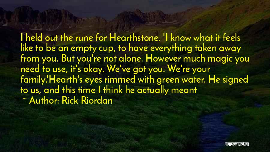 Rick Riordan Quotes: I Held Out The Rune For Hearthstone. 'i Know What It Feels Like To Be An Empty Cup, To Have