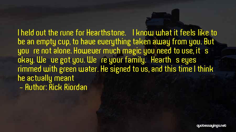 Rick Riordan Quotes: I Held Out The Rune For Hearthstone. 'i Know What It Feels Like To Be An Empty Cup, To Have