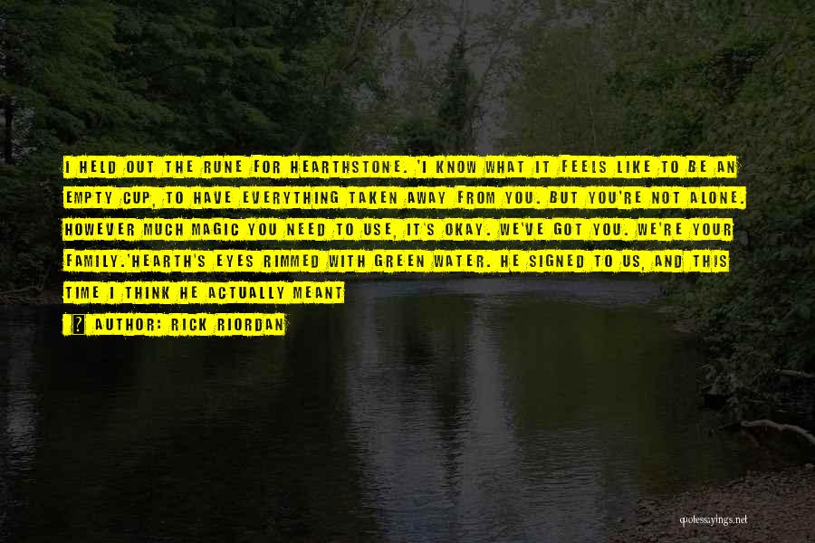 Rick Riordan Quotes: I Held Out The Rune For Hearthstone. 'i Know What It Feels Like To Be An Empty Cup, To Have