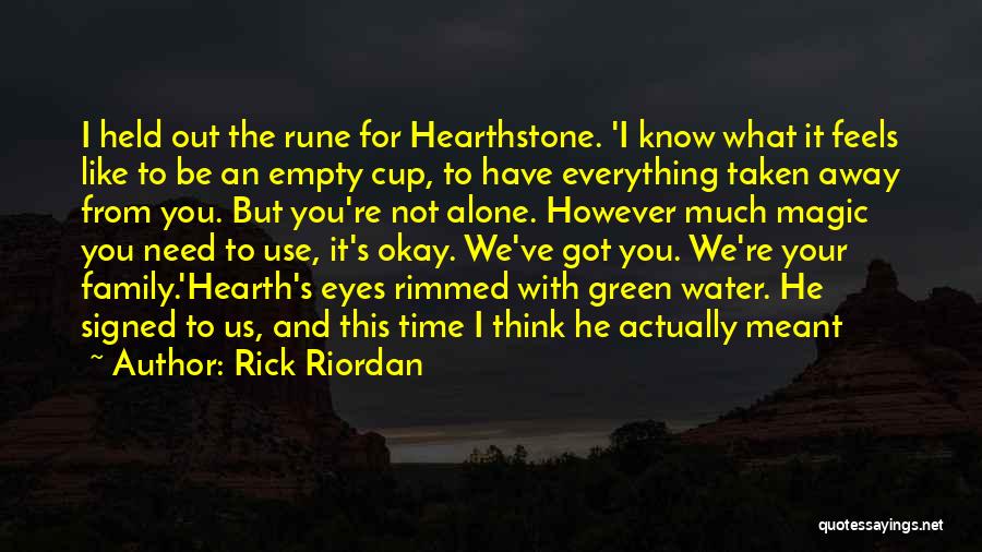 Rick Riordan Quotes: I Held Out The Rune For Hearthstone. 'i Know What It Feels Like To Be An Empty Cup, To Have