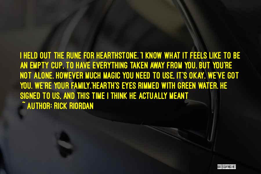 Rick Riordan Quotes: I Held Out The Rune For Hearthstone. 'i Know What It Feels Like To Be An Empty Cup, To Have