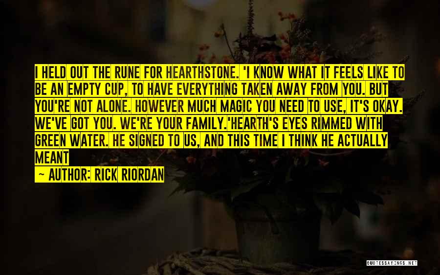 Rick Riordan Quotes: I Held Out The Rune For Hearthstone. 'i Know What It Feels Like To Be An Empty Cup, To Have