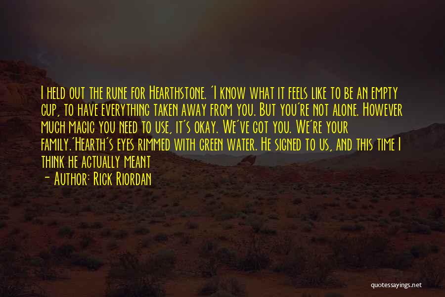 Rick Riordan Quotes: I Held Out The Rune For Hearthstone. 'i Know What It Feels Like To Be An Empty Cup, To Have