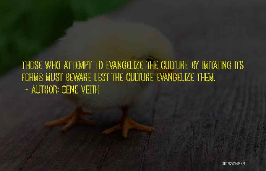 Gene Veith Quotes: Those Who Attempt To Evangelize The Culture By Imitating Its Forms Must Beware Lest The Culture Evangelize Them.