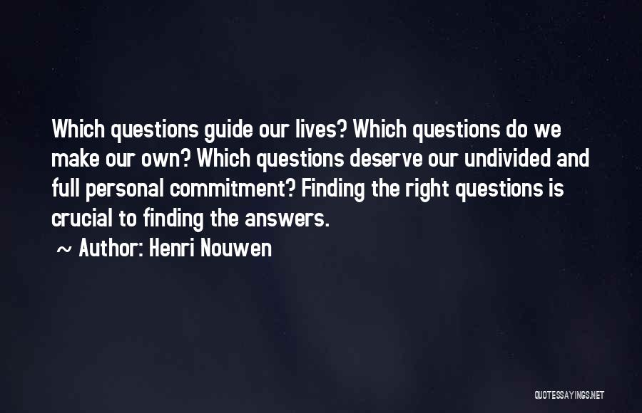 Henri Nouwen Quotes: Which Questions Guide Our Lives? Which Questions Do We Make Our Own? Which Questions Deserve Our Undivided And Full Personal