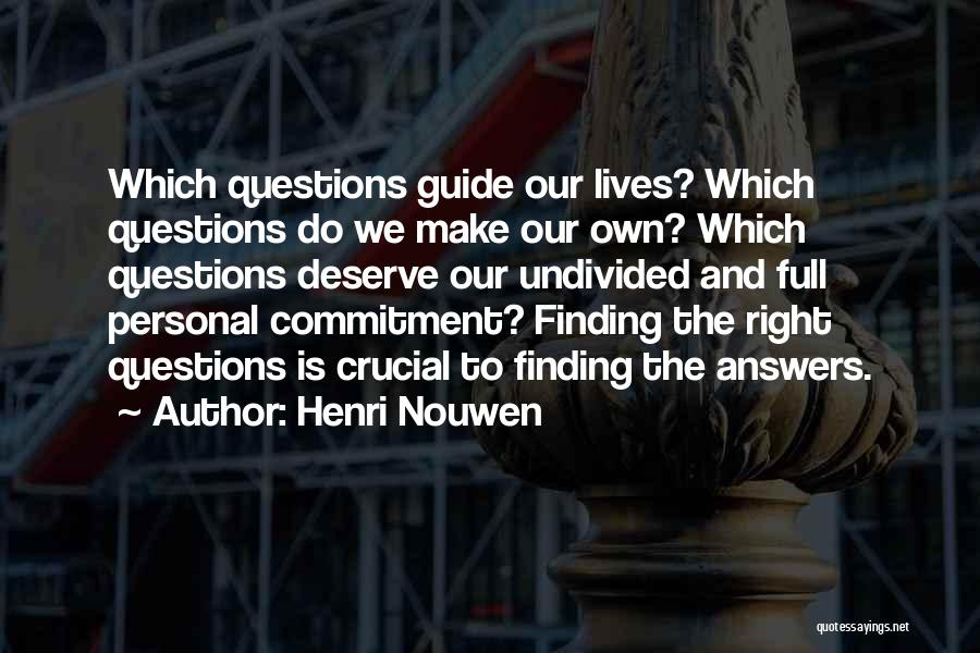 Henri Nouwen Quotes: Which Questions Guide Our Lives? Which Questions Do We Make Our Own? Which Questions Deserve Our Undivided And Full Personal