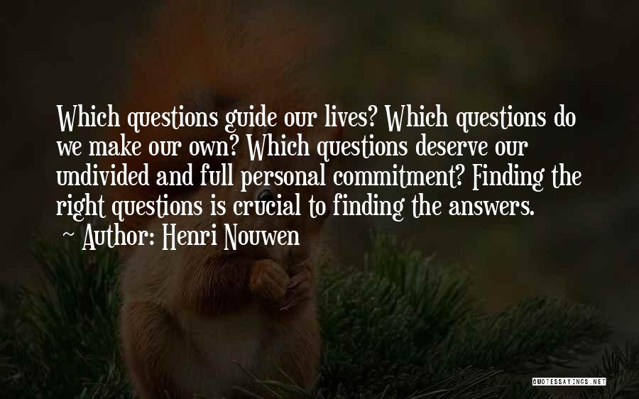 Henri Nouwen Quotes: Which Questions Guide Our Lives? Which Questions Do We Make Our Own? Which Questions Deserve Our Undivided And Full Personal