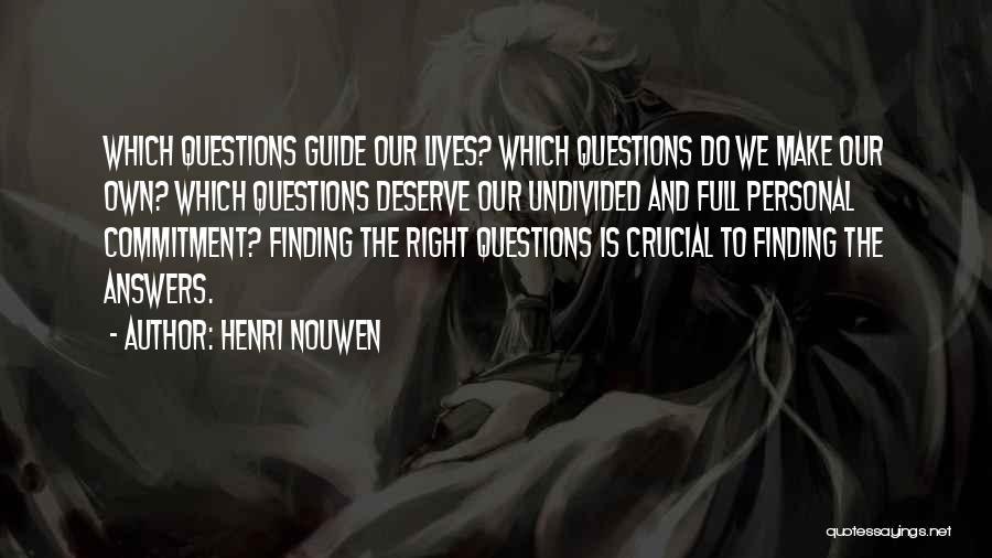 Henri Nouwen Quotes: Which Questions Guide Our Lives? Which Questions Do We Make Our Own? Which Questions Deserve Our Undivided And Full Personal