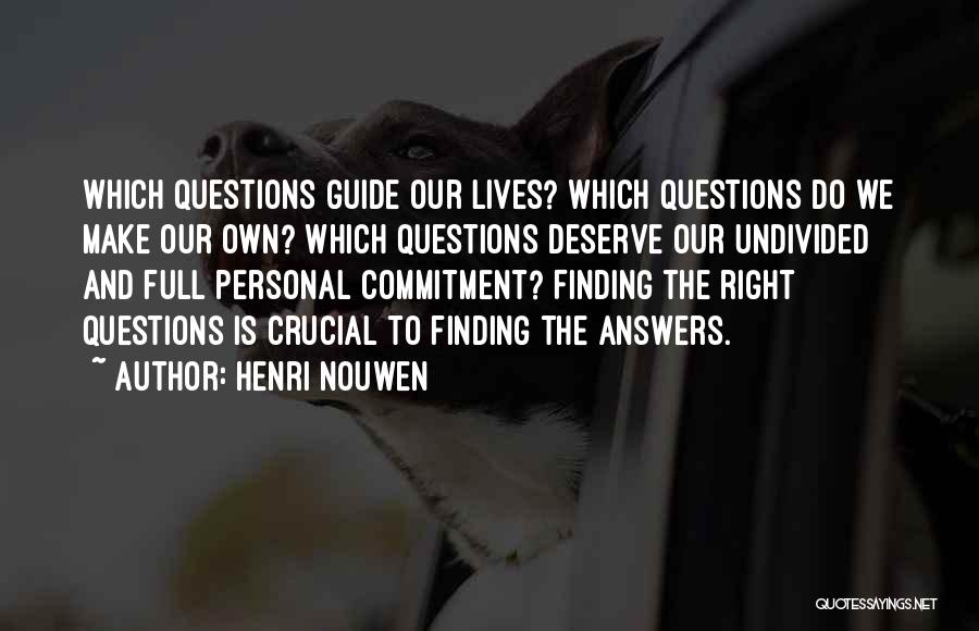 Henri Nouwen Quotes: Which Questions Guide Our Lives? Which Questions Do We Make Our Own? Which Questions Deserve Our Undivided And Full Personal