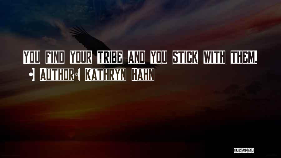 Kathryn Hahn Quotes: You Find Your Tribe And You Stick With Them.